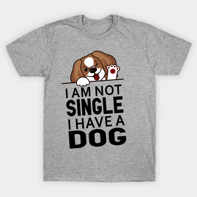 Funny Dog Slogan I Am Not Single I Have a Dog Im Not Single I Have A